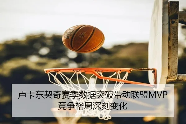 卢卡东契奇赛季数据突破带动联盟MVP竞争格局深刻变化 | ZHONGOU SPORTS